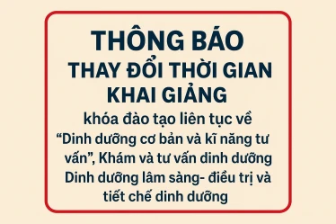 Thông báo về việc Thay đổi thời gian khai giảng khóa đào tạo liên tục về “Dinh dưỡng cơ bản và kĩ năng tư vấn”, “Khám và tư vấn dinh dưỡng”, và “Dinh dưỡng lâm sàng- điều trị và tiết chế dinh dưỡng”