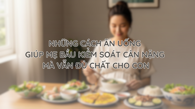 Những cách ăn uống giúp mẹ bầu kiểm soát cân nặng mà vẫn đủ chất cho con