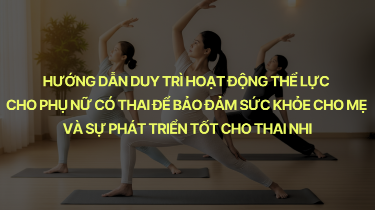 Hướng dẫn duy trì hoạt động thể lực cho phụ nữ có thai để bảo đảm sức khỏe cho mẹ và sự phát triển tốt cho thai nhi