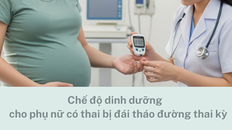 Chế độ dinh dưỡng cho phụ nữ có thai bị đái tháo đường thai kỳ