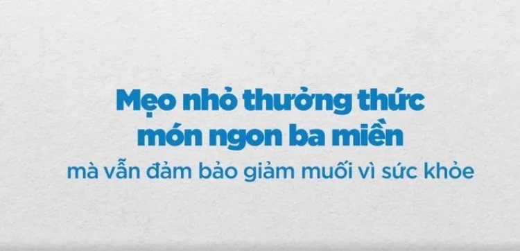 Mẹo nhỏ thưởng thức món ngon ba miền mà vẫn đảm bảo giảm muối vì sức khỏe