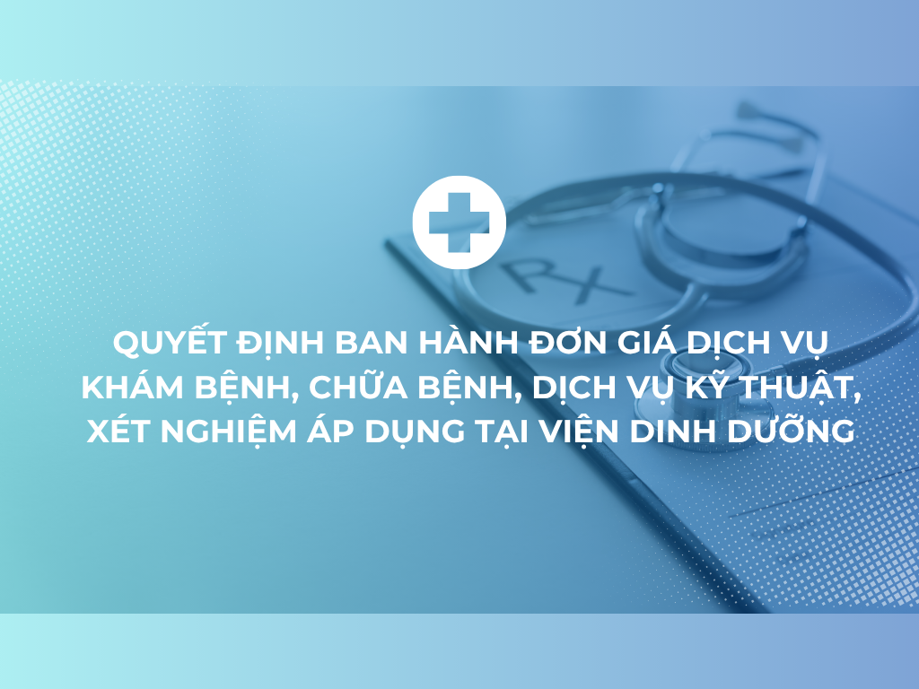 Quyết định ban hành đơn giá dịch vụ khám bệnh, chữa bệnh, dịch vụ kỹ thuật, xét nghiệm áp dụng tại Viện Dinh dưỡng